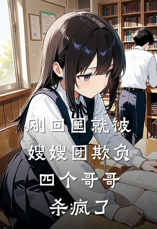 刚回国就被嫂嫂团欺负，四个哥哥杀疯了
