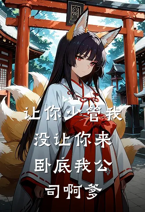 让你少管我，没让你来卧底我公司啊爹