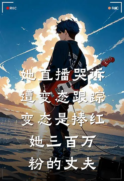 她直播哭诉遭变态跟踪，变态是捧红她三百万粉的丈夫