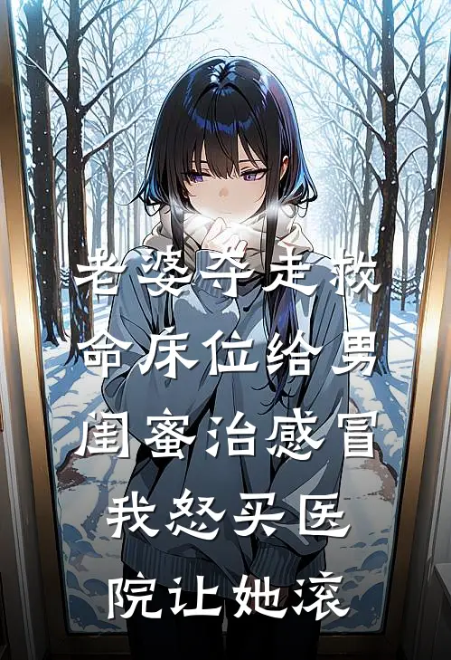 老婆夺走救命床位给男闺蜜治感冒，我怒买医院让她滚