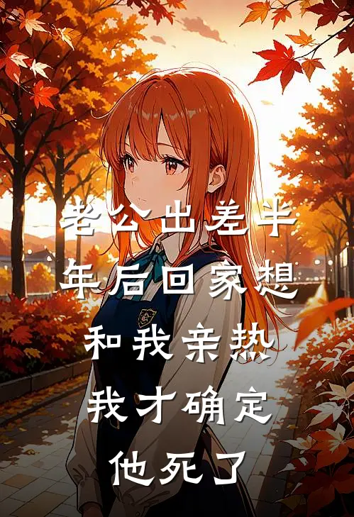 老公出差半年后回家想和我亲热，我才确定他死了