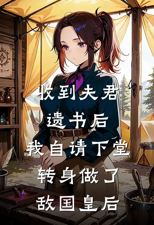 收到夫君遗书后，我自请下堂转身做了敌国皇后