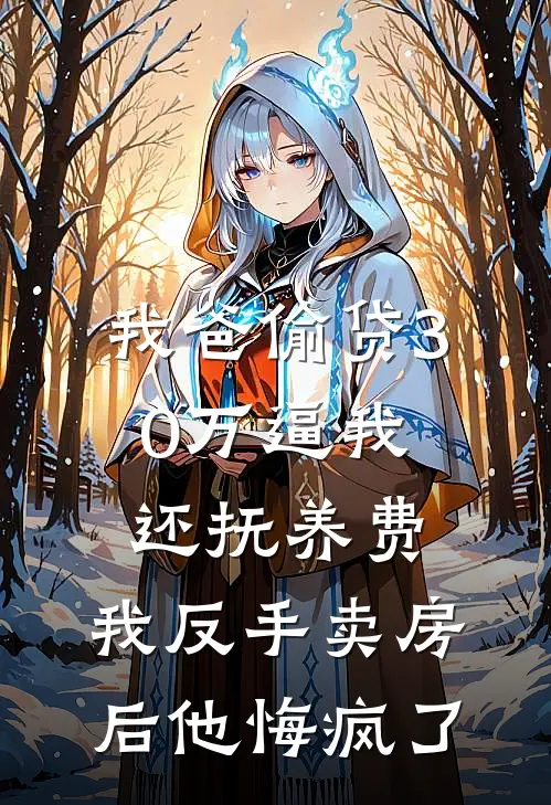 我爸偷贷30万逼我还抚养费，我反手卖房后他悔疯了