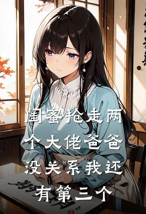 闺蜜抢走两个大佬爸爸，没关系我还有第三个