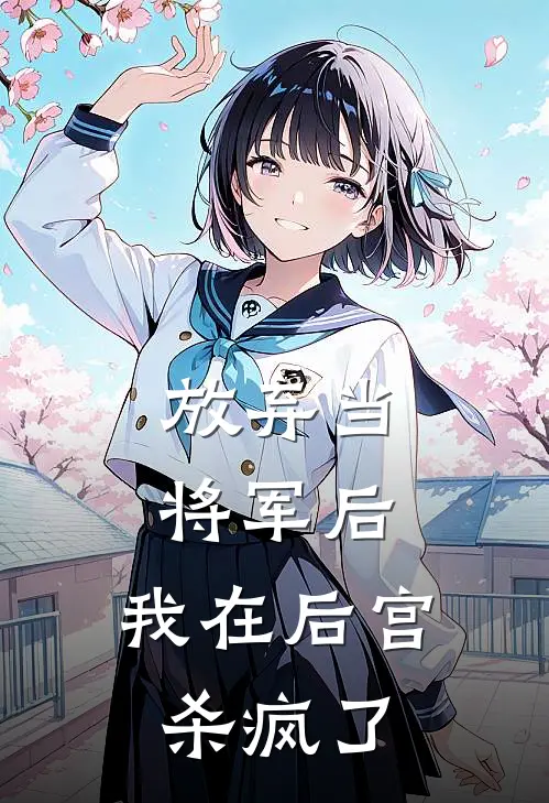 放弃当将军后，我在后宫杀疯了