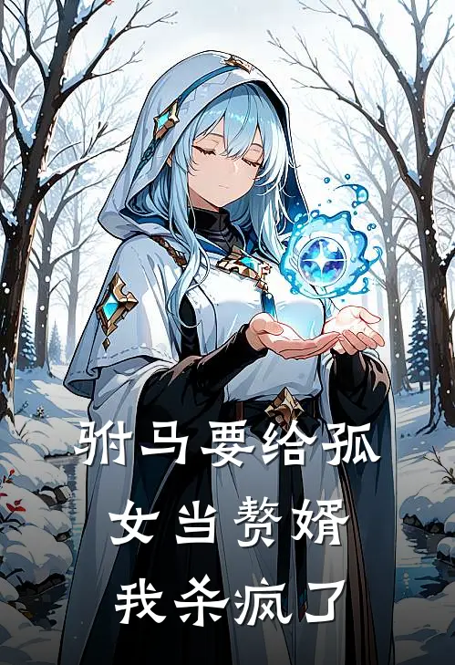 驸马要给孤女当赘婿，我杀疯了