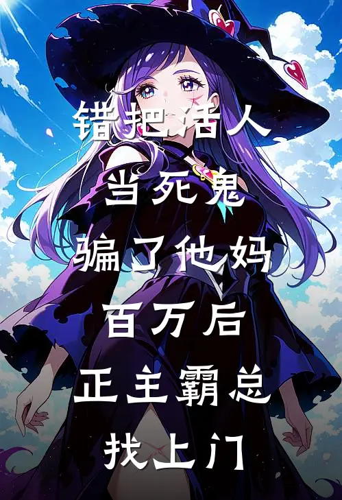 错把活人当死鬼，骗了他妈百万后，正主霸总找上门