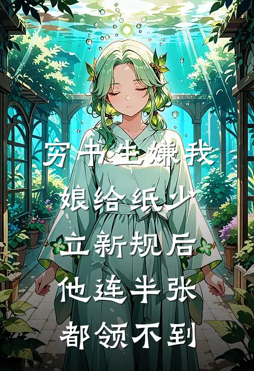 穷书生嫌我娘给纸少，立新规后他连半张都领不到