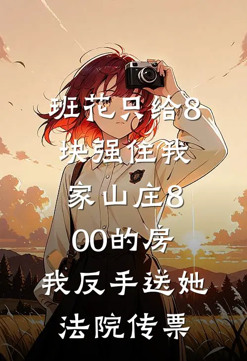 班花只给8块强住我家山庄800的房，我反手送她法院传票