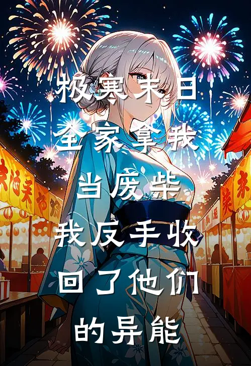 极寒末日全家拿我当废柴，我反手收回了他们的异能