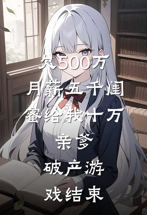 欠500万，月薪五千闺蜜给我十万，亲爹：破产游戏结束