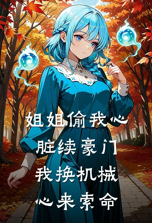 姐姐偷我心脏续豪门，我换机械心来索命