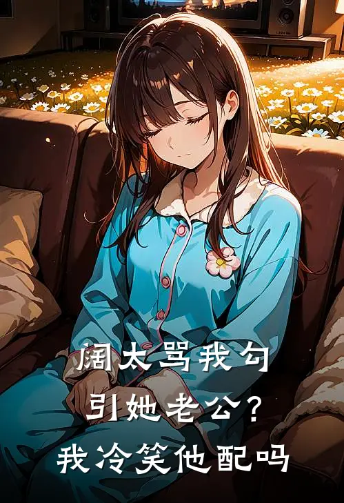 阔太骂我勾引她老公？我冷笑：他配吗