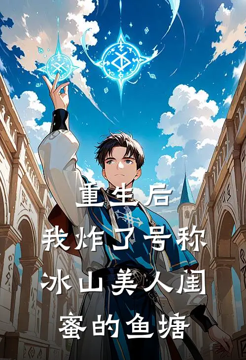 重生后，我炸了号称冰山美人闺蜜的鱼塘