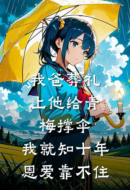 我爸葬礼上他给青梅撑伞，我就知十年恩爱靠不住
