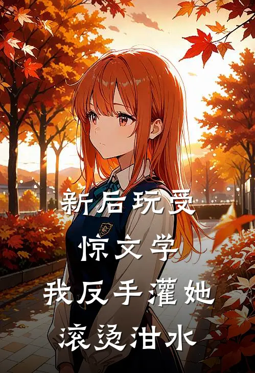 新后玩受惊文学，我反手灌她滚烫泔水