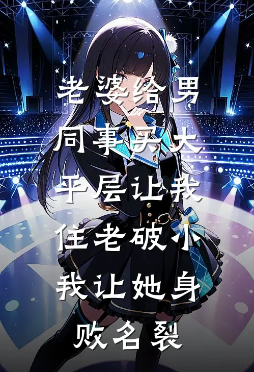 老婆给男同事买大平层让我住老破小，我让她身败名裂
