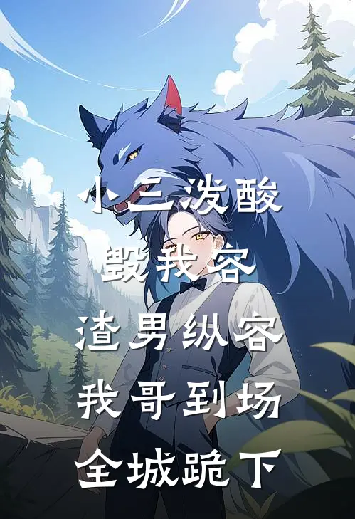 小三泼酸毁我容，渣男纵容：我哥到场，全城跪下。