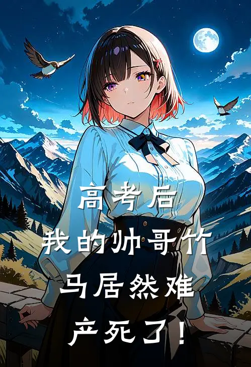 高考后，我的帅哥竹马居然难产死了！