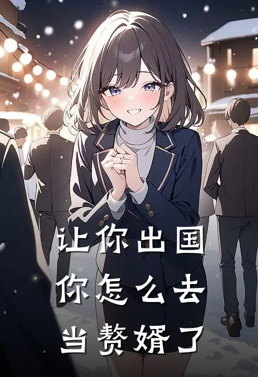 让你出国，你怎么去当赘婿了