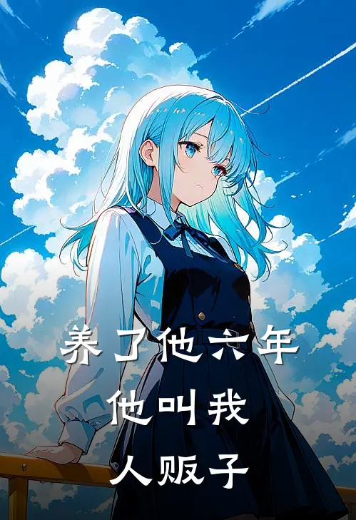 养了他六年，他叫我人贩子