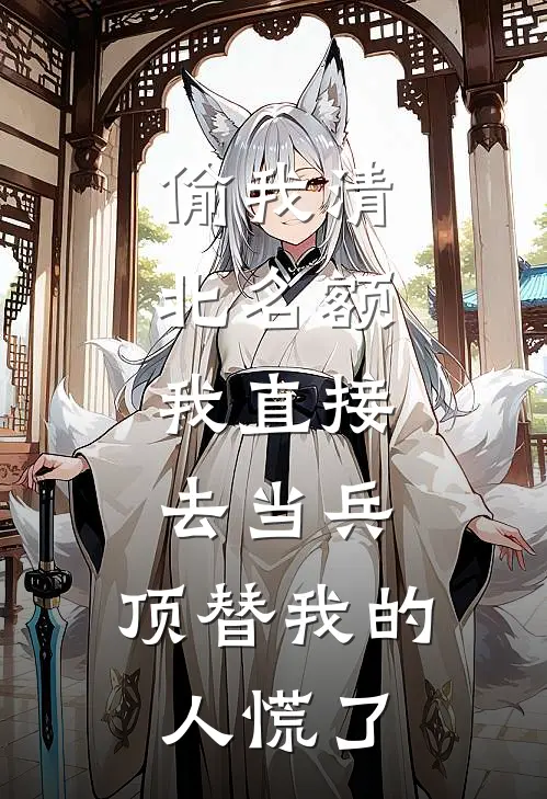 偷我清北名额，我直接去当兵，顶替我的人慌了