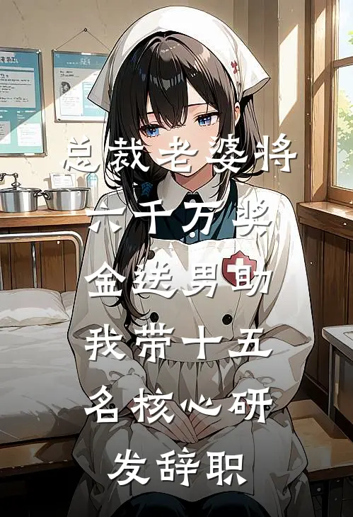 总裁老婆将六千万奖金送男助，我带十五名核心研发辞职
