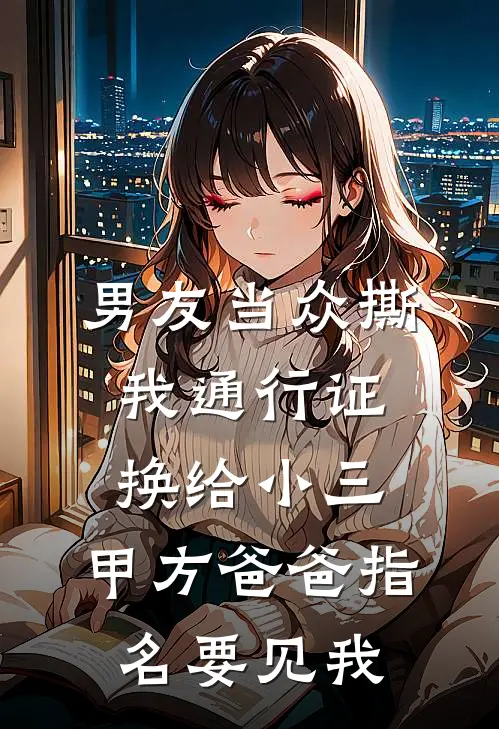 男友当众撕我通行证换给小三，甲方爸爸指名要见我