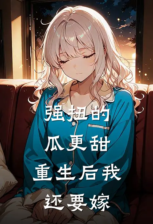 强扭的瓜更甜，重生后我还要嫁