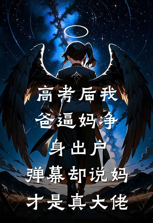 高考后我爸逼妈净身出户，弹幕却说妈才是真大佬