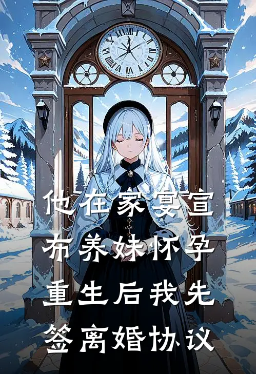 他在家宴宣布养妹怀孕，重生后我先签离婚协议