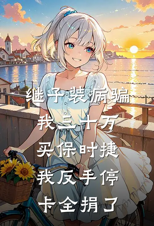 继子装病骗我三十万买保时捷，我反手停卡全捐了