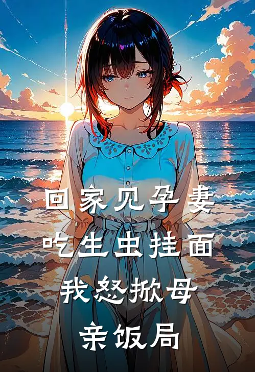 回家见孕妻吃生虫挂面，我怒掀母亲饭局