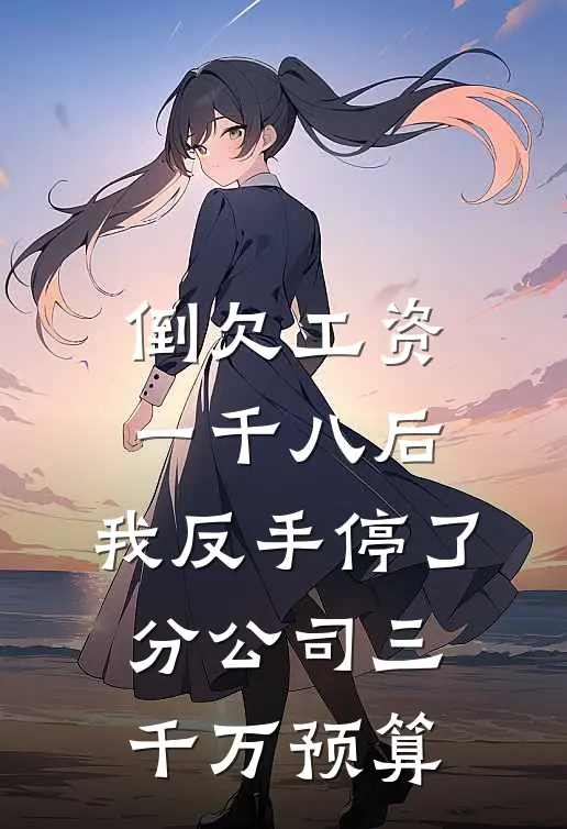 倒欠工资一千八后，我反手停了分公司三千万预算