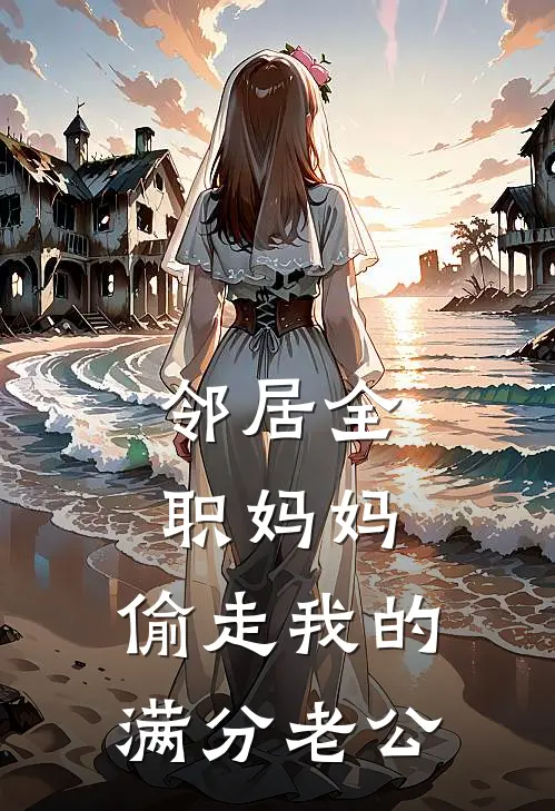 邻居全职妈妈，偷走我的满分老公