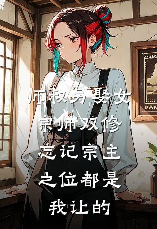 师叔另娶女宗师双修，忘记宗主之位都是我让的
