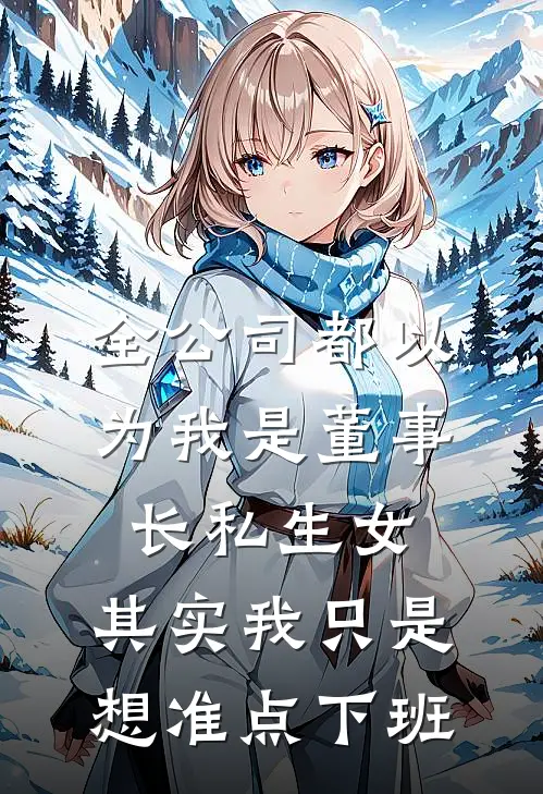 全公司都以为我是董事长私生女，其实我只是想准点下班