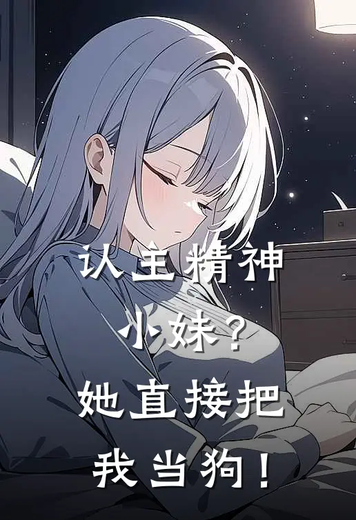 认主精神小妹？她直接把我当狗！