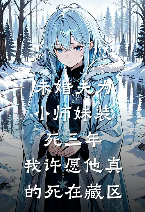 未婚夫为小师妹装死三年，我许愿他真的死在藏区