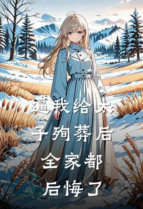 逼我给太子殉葬后，全家都后悔了