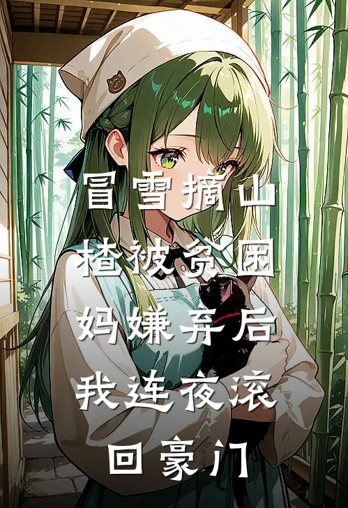 冒雪摘山楂被贫困妈嫌弃后，我连夜滚回豪门