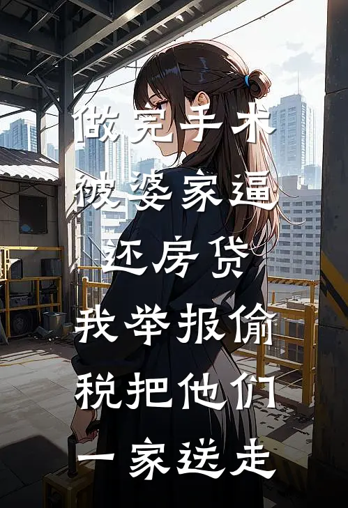 做完手术被婆家逼还房贷，我举报偷税把他们一家送走