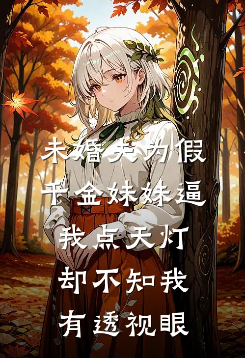 未婚夫为假千金妹妹逼我点天灯，却不知我有透视眼