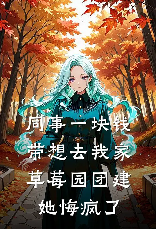 同事一块钱带想去我家草莓园团建，她悔疯了