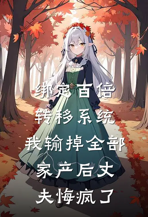 绑定百倍转移系统，我输掉全部家产后丈夫悔疯了
