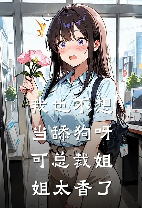 我也不想当舔狗呀，可总裁姐姐太香了