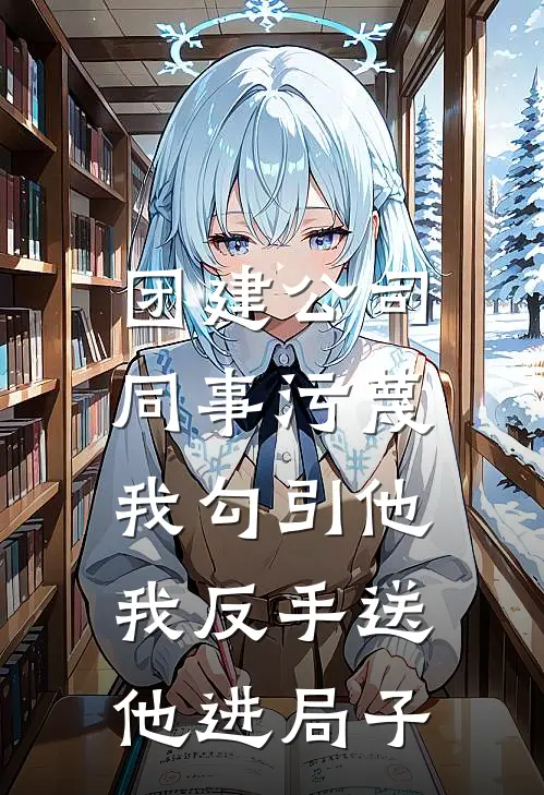 团建公司同事污蔑我勾引他，我反手送他进局子