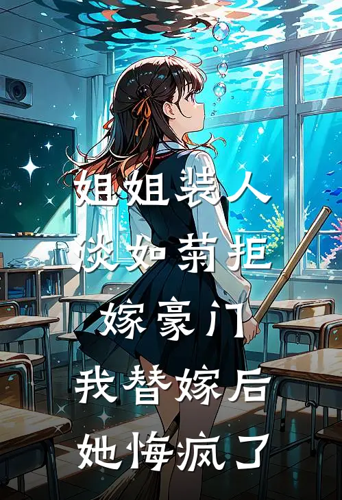姐姐装人淡如菊拒嫁豪门，我替嫁后她悔疯了