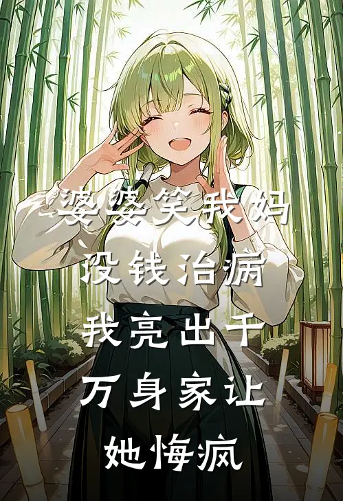 婆婆笑我妈没钱治病，我亮出千万身家让她悔疯