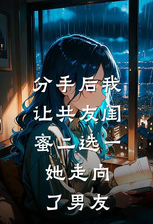分手后我让共友闺蜜二选一，她走向了男友